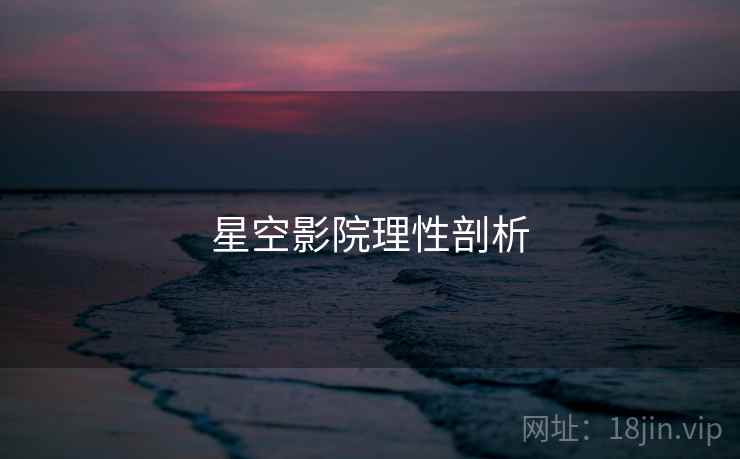 星空影院理性剖析 星空影院理性剖析