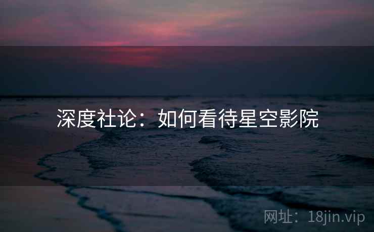 深度社论：如何看待星空影院