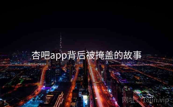 杏吧app背后被掩盖的故事
