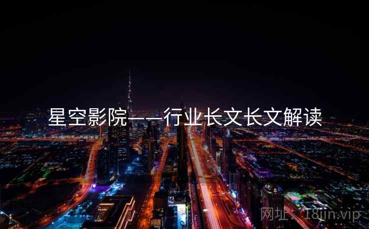星空影院——行业长文长文解读 星空影院——行业长文长文解读