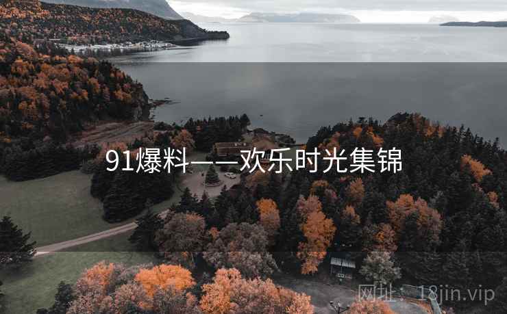 91爆料——欢乐时光集锦 91爆料——欢乐时光集锦