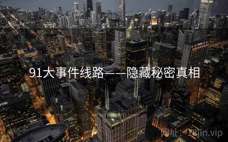 91大事件线路——隐藏秘密真相
